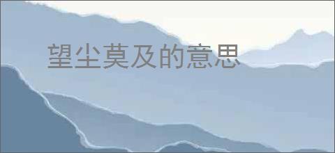 望尘莫及的意思